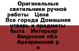  Оригинальные светильники ручной работы › Цена ­ 3 000 - Все города Домашняя утварь и предметы быта » Интерьер   . Амурская обл.,Архаринский р-н